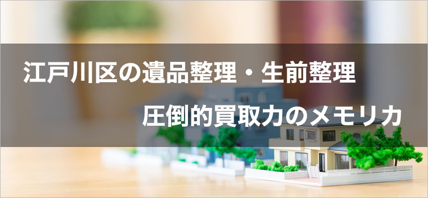 江戸川区内の遺品整理・生前整理は圧倒的買取力の遺品整理メモリカ